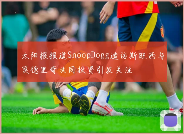 太阳报报道SnoopDogg造访斯旺西与莫德里奇共同投资引发关注
