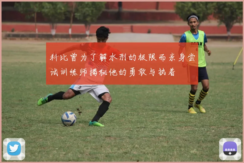 科比曾为了解水刑的极限而亲身尝试训练师揭秘他的勇敢与执着